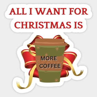 All I Want For Christmas is More Coffee Sticker